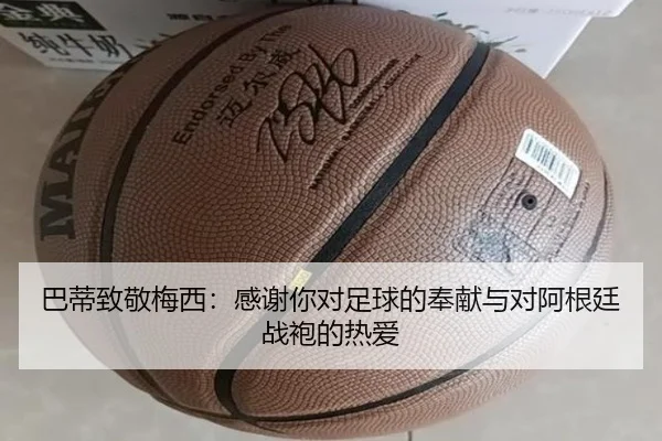 巴蒂致敬梅西:感谢你对足球的奉献与对阿根廷战袍的热爱